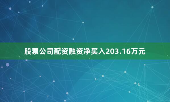 股票公司配资融资净买入203.16万元