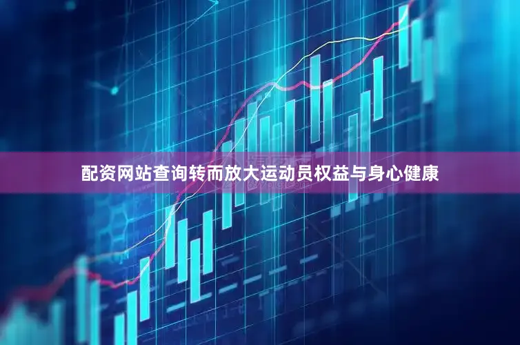 配资网站查询转而放大运动员权益与身心健康