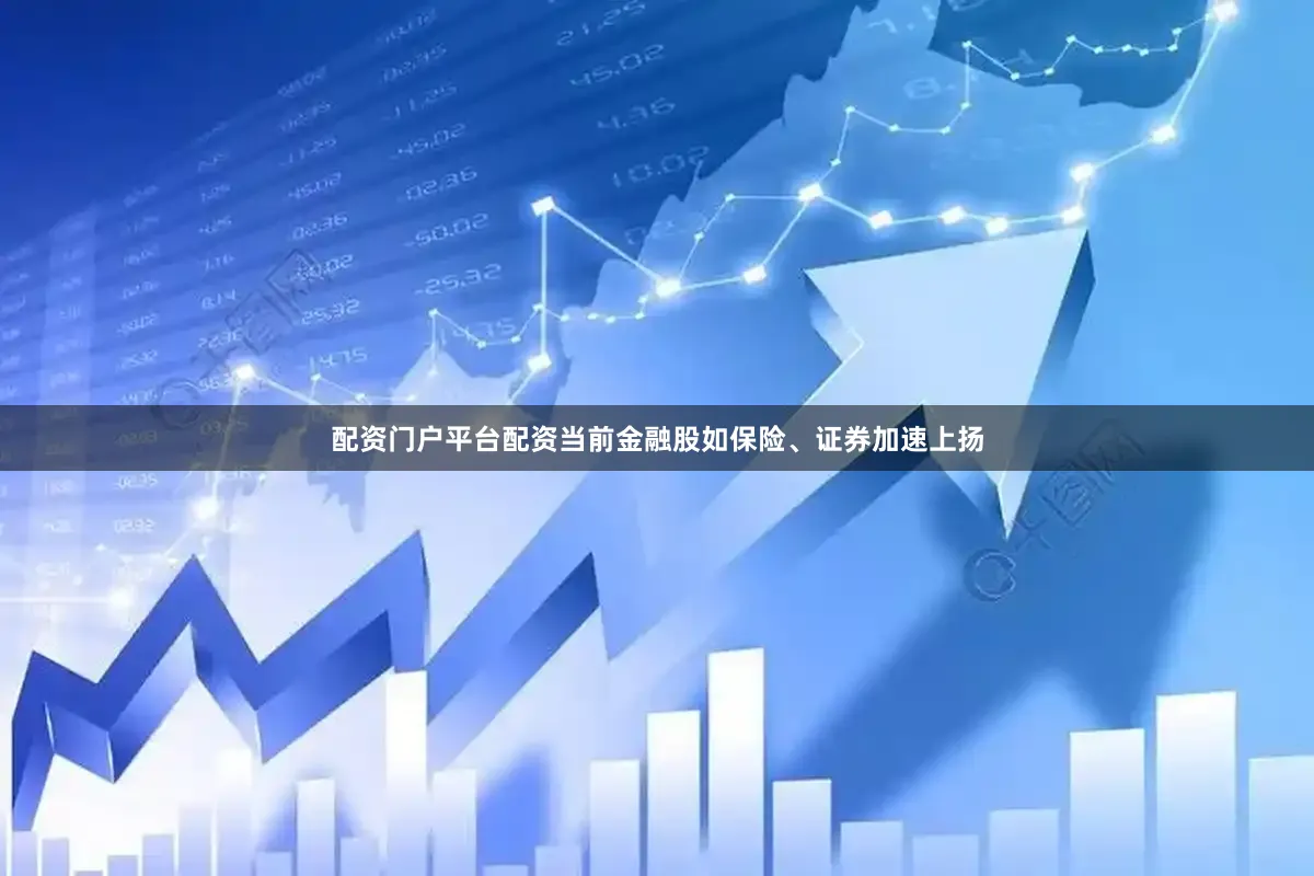 配资门户平台配资当前金融股如保险、证券加速上扬