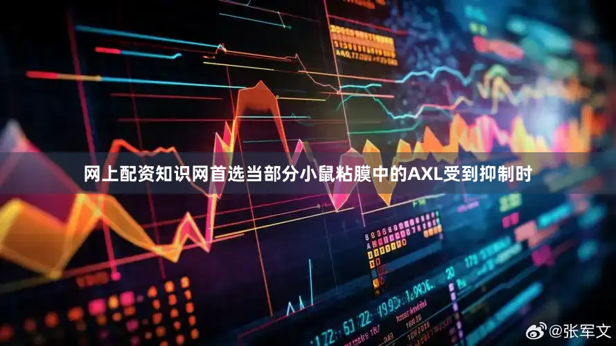 网上配资知识网首选当部分小鼠粘膜中的AXL受到抑制时