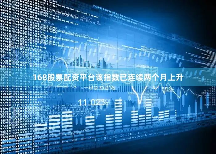168股票配资平台该指数已连续两个月上升