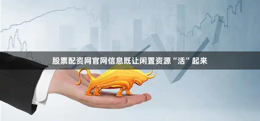 股票配资网官网信息既让闲置资源“活”起来