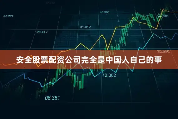 安全股票配资公司完全是中国人自己的事